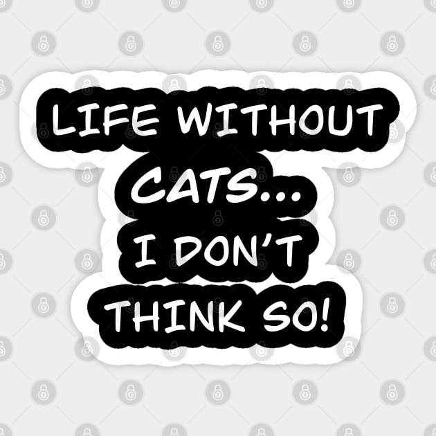 Life without cats…I don’t think so! Sticker by MikeMeineArts